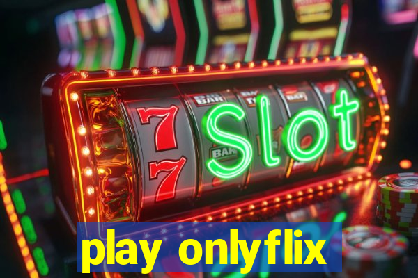 play onlyflix